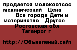 продается молокоотсос механический › Цена ­ 1 500 - Все города Дети и материнство » Другое   . Ростовская обл.,Таганрог г.